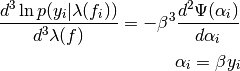\frac{d^{3} \ln p(y_{i}|\lambda(f_{i}))}{d^{3}\lambda(f)} = -\beta^{3}\frac{d^{2}\Psi(\alpha_{i})}{d\alpha_{i}}\\
\alpha_{i} = \beta y_{i}