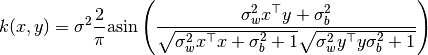 k(x,y) = \sigma^{2}\frac{2}{\pi }  \text{asin} \left ( \frac{ \sigma_w^2 x^\top y+\sigma_b^2}{\sqrt{\sigma_w^2x^\top x + \sigma_b^2 + 1}\sqrt{\sigma_w^2 y^\top y \sigma_b^2 +1}} \right )