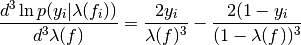 \frac{d^{3} \ln p(y_{i}|\lambda(f_{i}))}{d^{3}\lambda(f)} = \frac{2y_{i}}{\lambda(f)^{3}} - \frac{2(1-y_{i}}{(1-\lambda(f))^{3}}