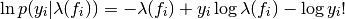 \ln p(y_{i}|\lambda(f_{i})) = -\lambda(f_{i}) + y_{i}\log \lambda(f_{i}) - \log y_{i}!