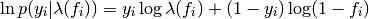 \ln p(y_{i}|\lambda(f_{i})) = y_{i}\log\lambda(f_{i}) + (1-y_{i})\log (1-f_{i})