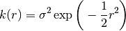 k(r) = \sigma^2 \exp \bigg(- \frac{1}{2} r^2 \bigg)