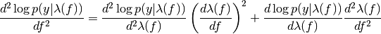 \frac{d^{2}\log p(y|\lambda(f))}{df^{2}} = \frac{d^{2}\log p(y|\lambda(f))}{d^{2}\lambda(f)}\left(\frac{d\lambda(f)}{df}\right)^{2} + \frac{d\log p(y|\lambda(f))}{d\lambda(f)}\frac{d^{2}\lambda(f)}{df^{2}}