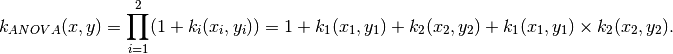 k_{ANOVA}(x,y) = \prod_{i=1}^2 (1 + k_i(x_i,y_i)) = 1 + k_1(x_1,y_1) + k_2(x_2,y_2) + k_1(x_1,y_1) \times k_2(x_2,y_2).